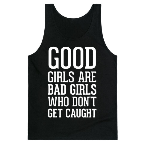 Good Girls Are Bad Girls Who Don't Get Caught Tank Top