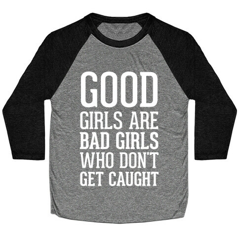 Good Girls Are Bad Girls Who Don't Get Caught Baseball Tee