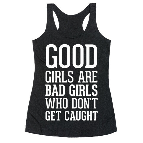 Good Girls Are Bad Girls Who Don't Get Caught Racerback Tank Top