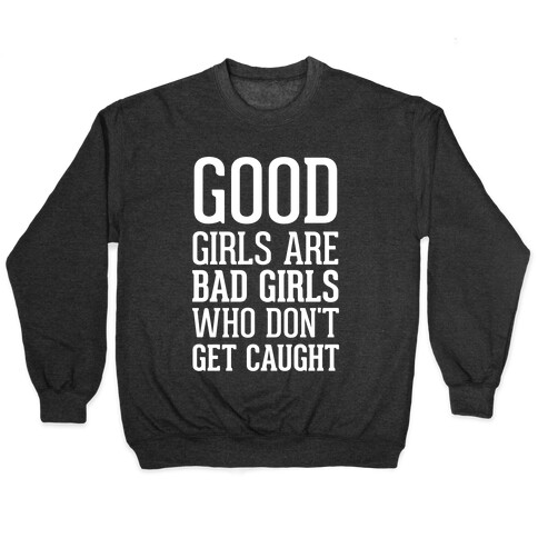 Good Girls Are Bad Girls Who Don't Get Caught Pullover
