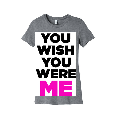 You Wish You Were ME! Womens T-Shirt