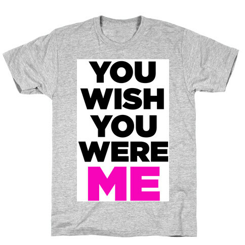 You Wish You Were ME! T-Shirt