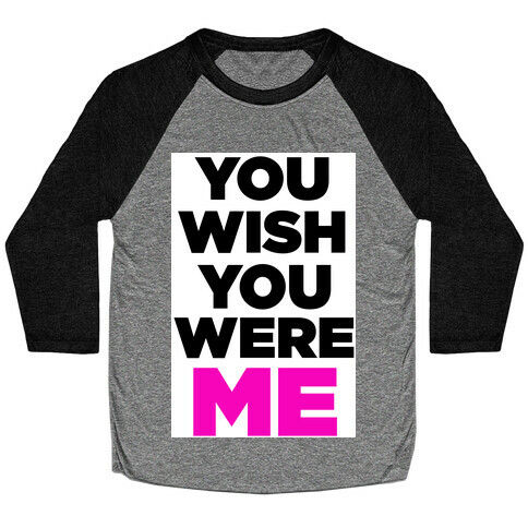 You Wish You Were ME! Baseball Tee