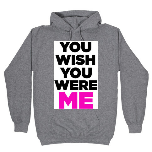 You Wish You Were ME! Hooded Sweatshirt