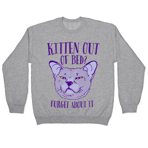 Kitten Out of Bed? Furget About It Pullover