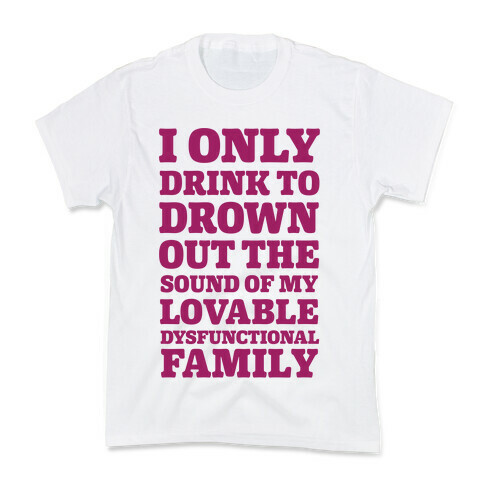 I Only Drink To Drown Out The Sound Of My Lovable Dysfunctional Family Kids T-Shirt