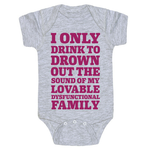 I Only Drink To Drown Out The Sound Of My Lovable Dysfunctional Family Baby One-Piece