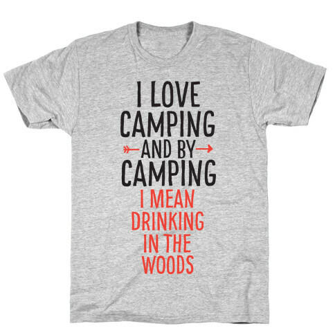 I Love Camping, And By Camping I Mean Drinking In The Woods T-Shirt