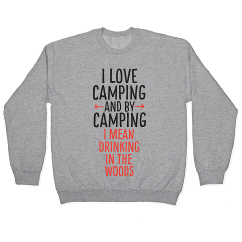 I Love Camping, And By Camping I Mean Drinking In The Woods Pullover