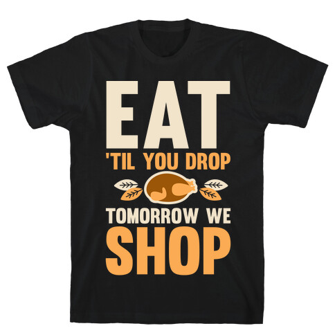 Eat 'Til You Drop Tomorrow We Shop T-Shirt