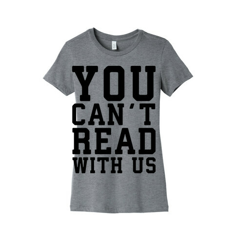 You Can't Read With Us Womens T-Shirt
