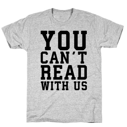 You Can't Read With Us T-Shirt