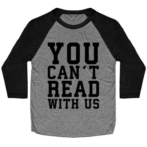 You Can't Read With Us Baseball Tee