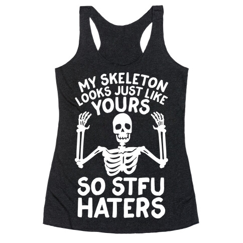My Skeleton Looks Just Like Yours so STFU Haters Racerback Tank Top