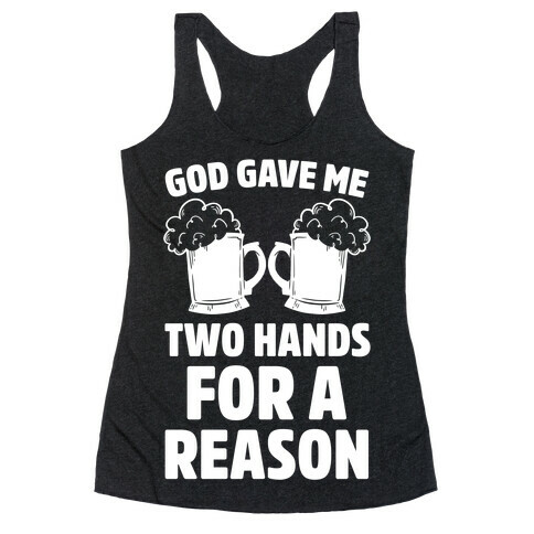 God Gave Me Two Hands For A Reason (Beer) Racerback Tank Top