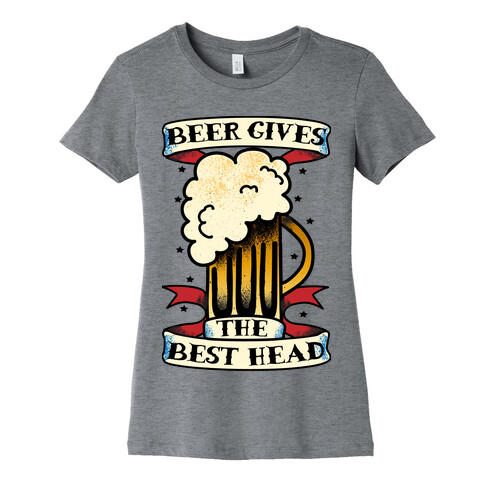 Beer Gives the Best Head Womens T-Shirt