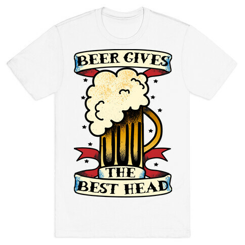 Beer Gives the Best Head T-Shirt