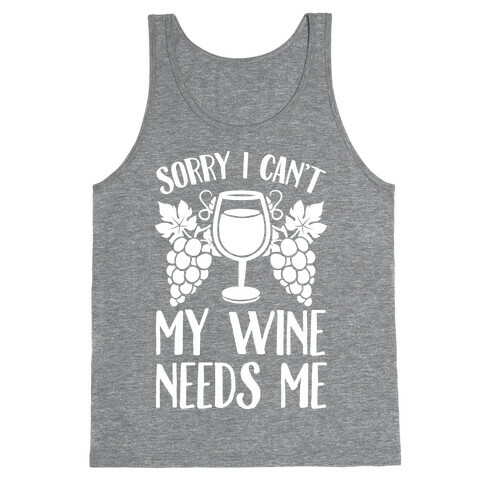 Sorry I Can't My Wine Needs Me Tank Top