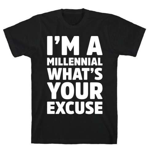 I'm A Millennial What's Your Excuse T-Shirt