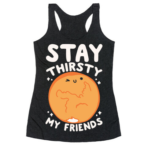 Stay Thirsty My Friends On Mars Racerback Tank Top