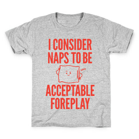 I Consider Naps To Be Acceptable Foreplay Kids T-Shirt