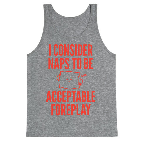 I Consider Naps To Be Acceptable Foreplay Tank Top