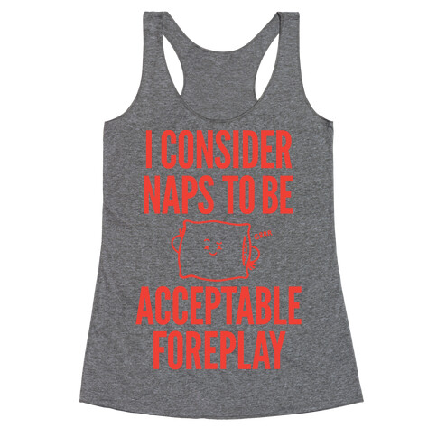 I Consider Naps To Be Acceptable Foreplay Racerback Tank Top