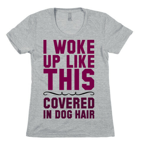 I Woke Up Covered In Dog Hair Womens T-Shirt