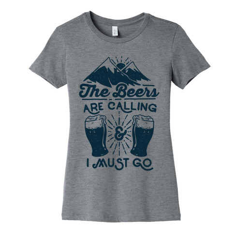 The Beers Are Calling and I Must Go Womens T-Shirt