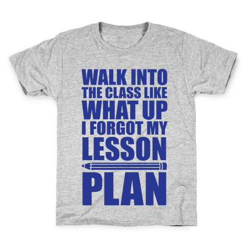 Walk Into The Class Like What Up, I Forgot My Lesson Plan Kids T-Shirt