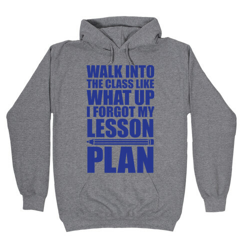 Walk Into The Class Like What Up, I Forgot My Lesson Plan Hooded Sweatshirt