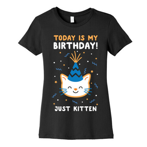 Today's My Birthday, Just Kitten Womens T-Shirt