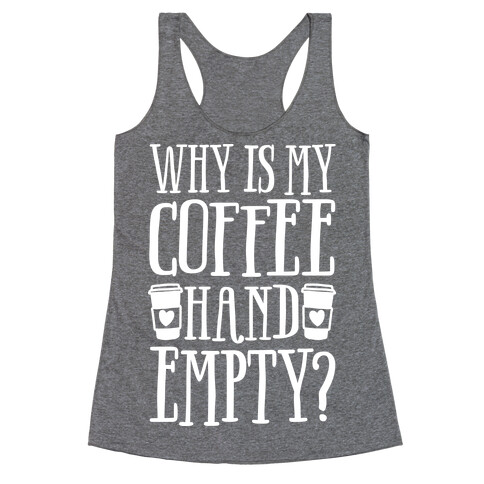 Why Is My Coffee Hand Empty Racerback Tank Top