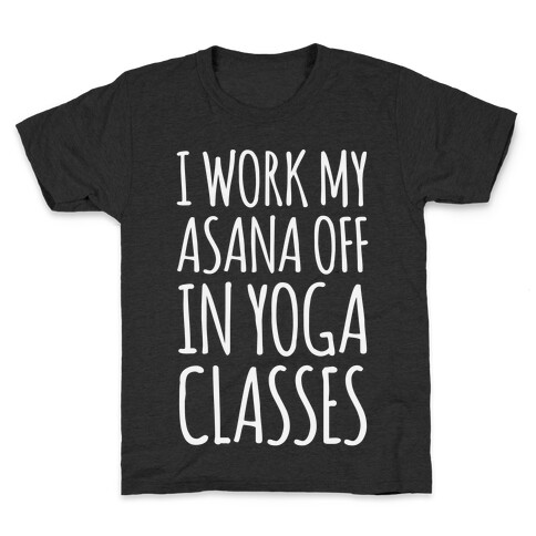 I Work My Asana Off In Yoga Classes Kids T-Shirt