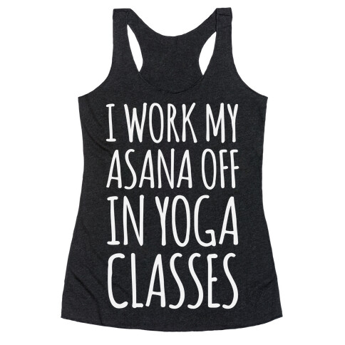 I Work My Asana Off In Yoga Classes Racerback Tank Top