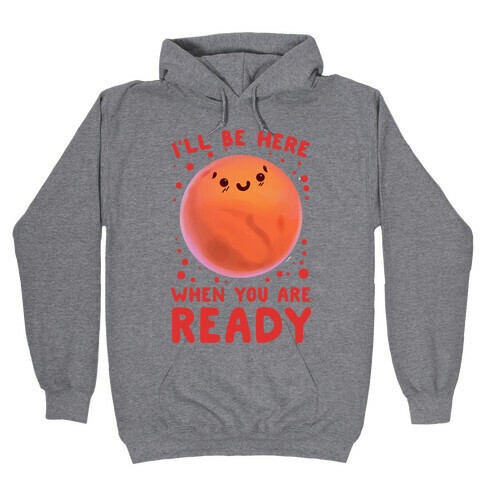Mars- I'll Be Here When You Are ready Hooded Sweatshirt