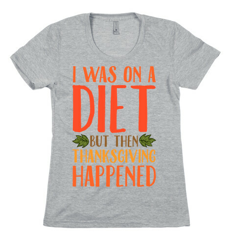 I Was on a Diet and Then Thanksgiving Happened Womens T-Shirt