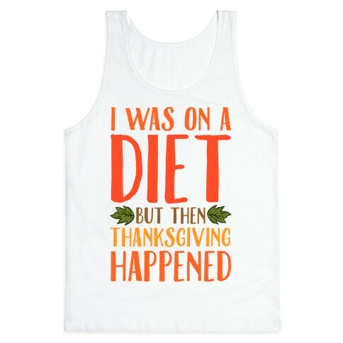 I Was on a Diet and Then Thanksgiving Happened Tank Top