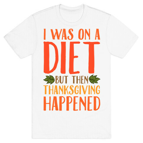 I Was on a Diet and Then Thanksgiving Happened T-Shirt
