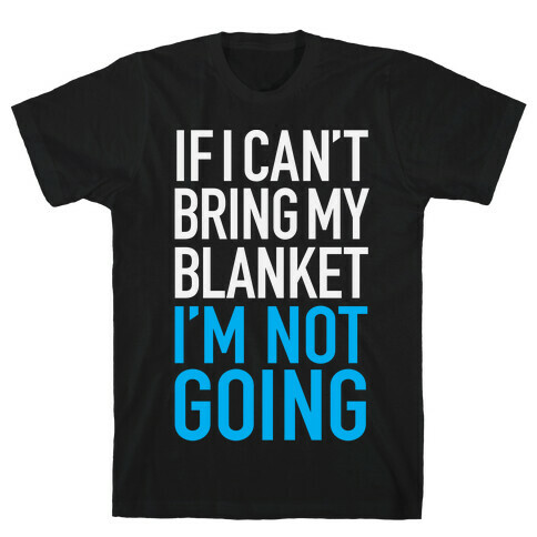 If I Can't Take My Blanket, I'm Not Going T-Shirt