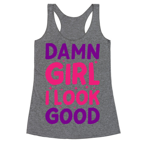 Damn Girl I Look Good Racerback Tank Top