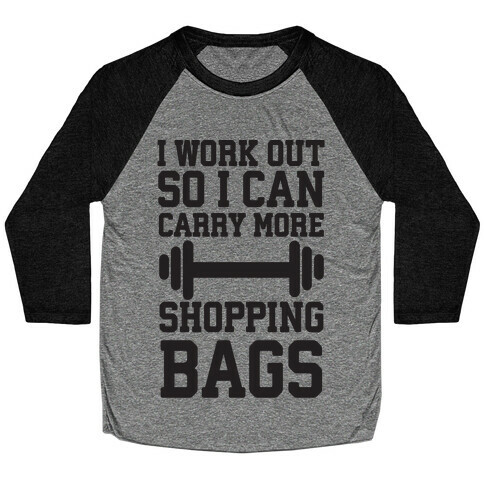 I Work Out So I Can Carry More Shopping Bags Baseball Tee