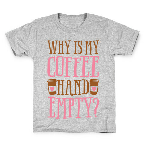 Why Is My Coffee Hand Empty Kids T-Shirt