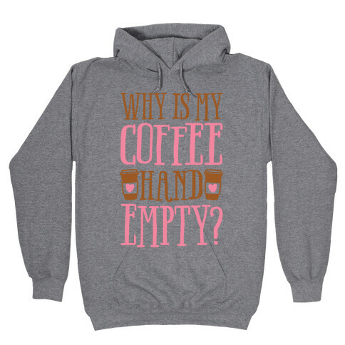 Why Is My Coffee Hand Empty Hooded Sweatshirt