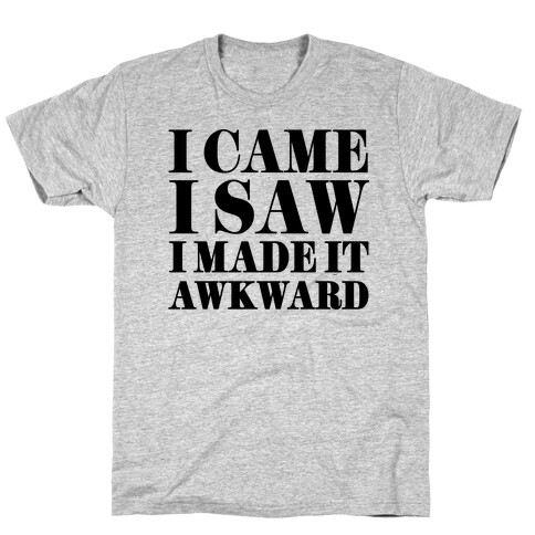 I Came, I Saw, I Made it Awkward T-Shirt