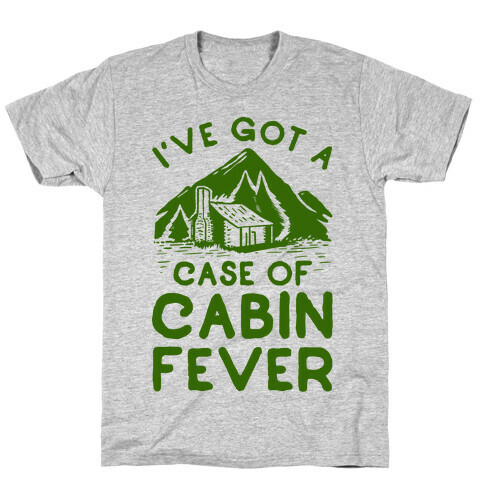 I've Got a Case of Cabin Fever T-Shirt