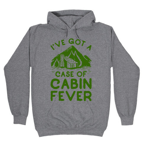 I've Got a Case of Cabin Fever Hooded Sweatshirt