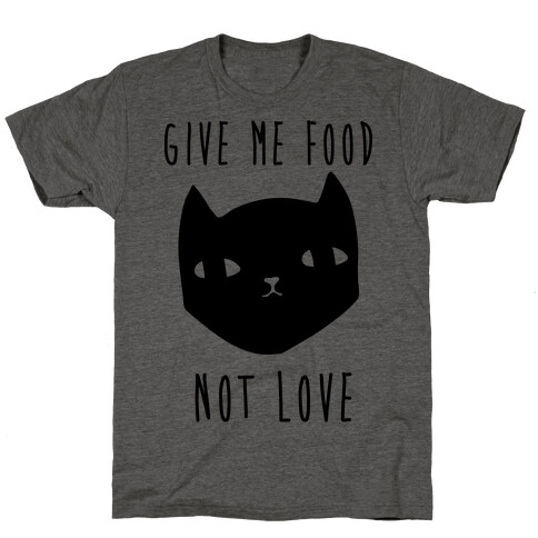 Give Me Food Not Love T-Shirt