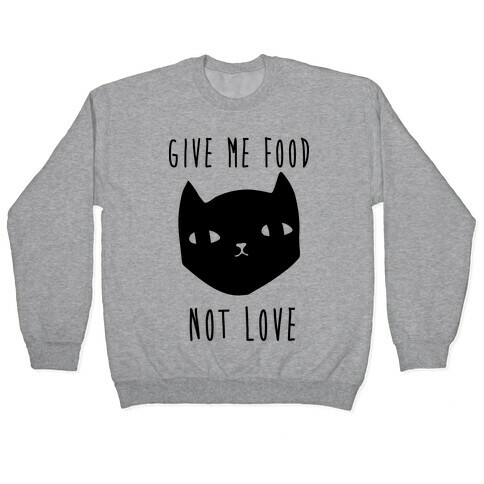 Give Me Food Not Love Pullover