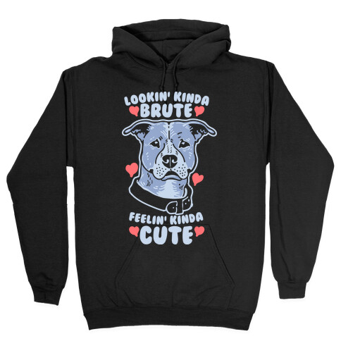 Lookin' Kinda Brute Feelin' Kinda Cute Hooded Sweatshirt